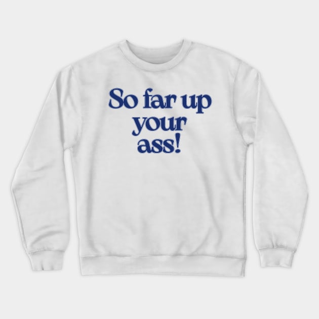 The West Wing So far up your ass Crewneck Sweatshirt by baranskini